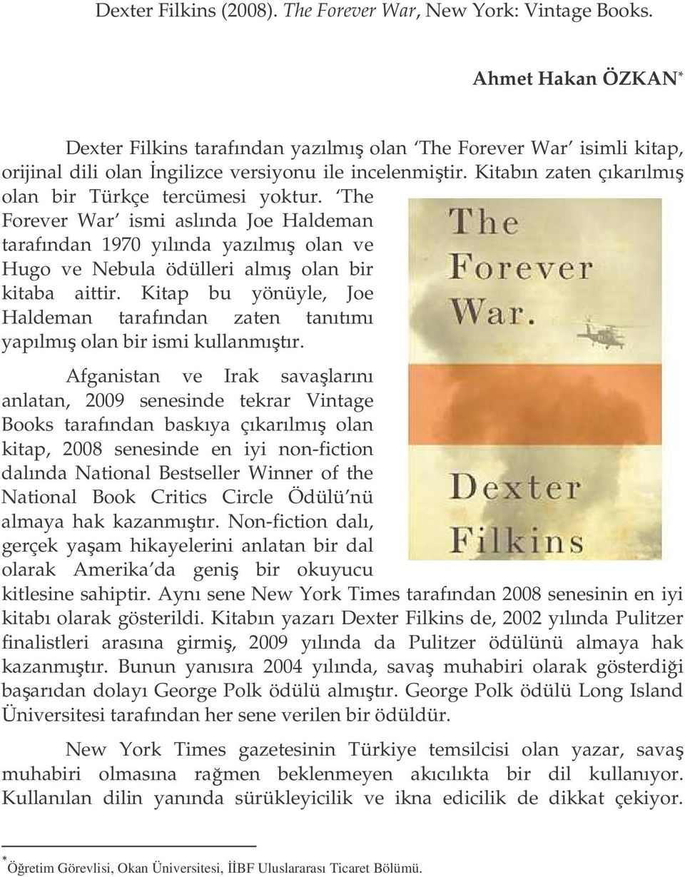 Kitabın zaten çıkarılmı olan bir Türkçe tercümesi yoktur. The Forever War ismi aslında Joe Haldeman tarafından 1970 yılında yazılmı olan ve Hugo ve Nebula ödülleri almı olan bir kitaba aittir.