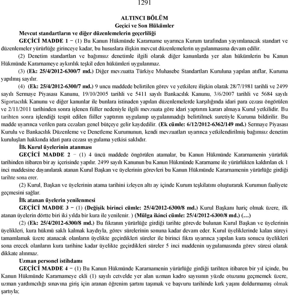 (2) Denetim standartları ve bağımsız denetimle ilgili olarak diğer kanunlarda yer alan hükümlerin bu Kanun Hükmünde Kararnameye aykırılık teşkil eden hükümleri uygulanmaz.