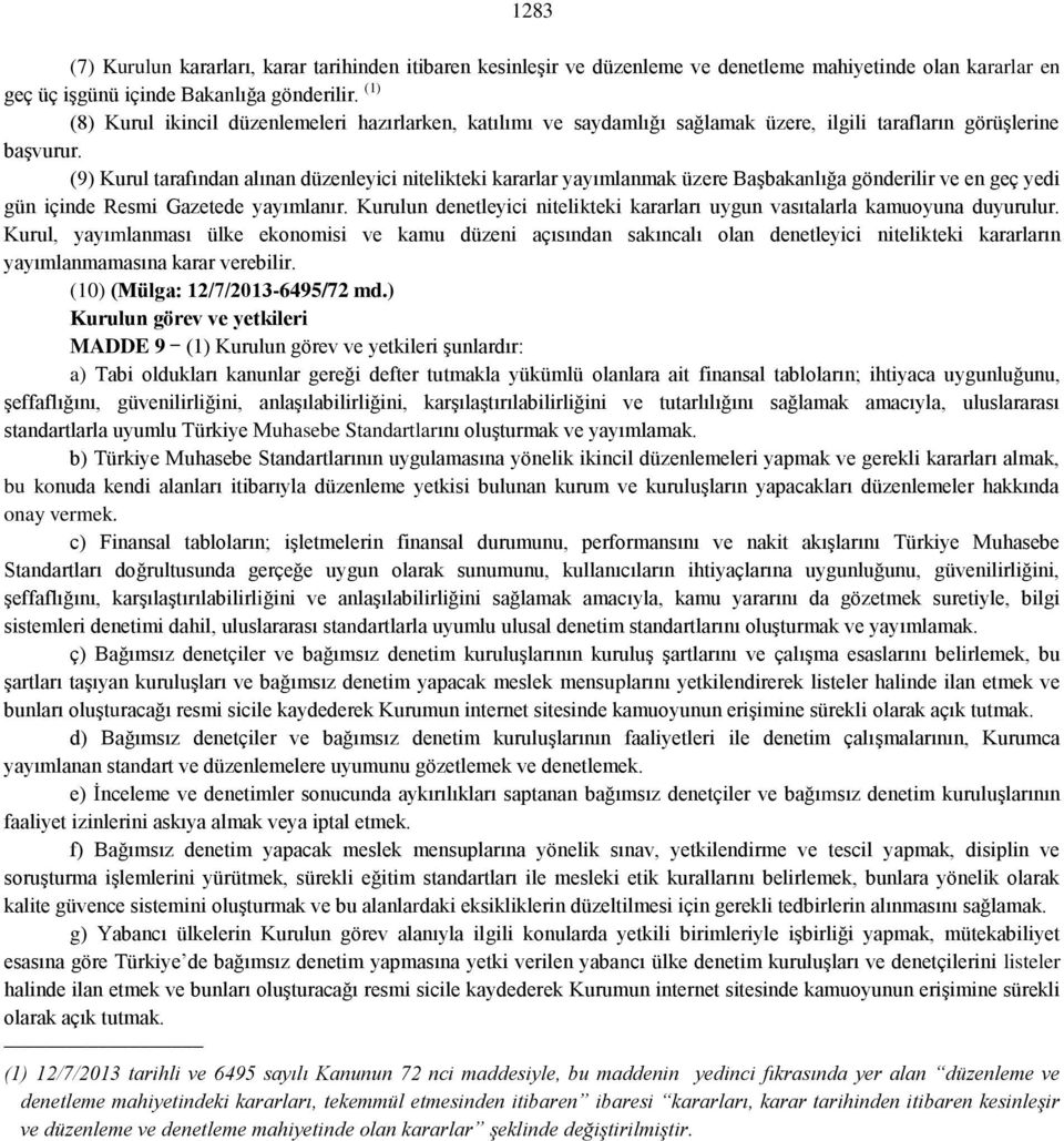 (9) Kurul tarafından alınan düzenleyici nitelikteki kararlar yayımlanmak üzere Başbakanlığa gönderilir ve en geç yedi gün içinde Resmi Gazetede yayımlanır.