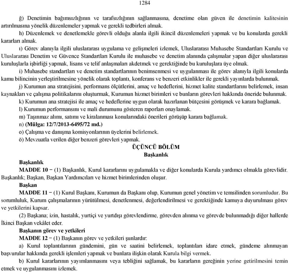 ı) Görev alanıyla ilgili uluslararası uygulama ve gelişmeleri izlemek, Uluslararası Muhasebe Standartları Kurulu ve Uluslararası Denetim ve Güvence Standartları Kurulu ile muhasebe ve denetim