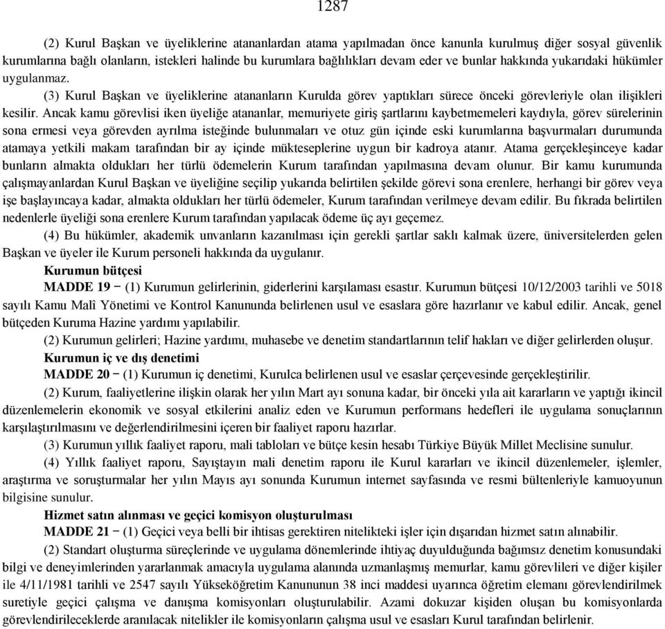 Ancak kamu görevlisi iken üyeliğe atananlar, memuriyete giriş şartlarını kaybetmemeleri kaydıyla, görev sürelerinin sona ermesi veya görevden ayrılma isteğinde bulunmaları ve otuz gün içinde eski