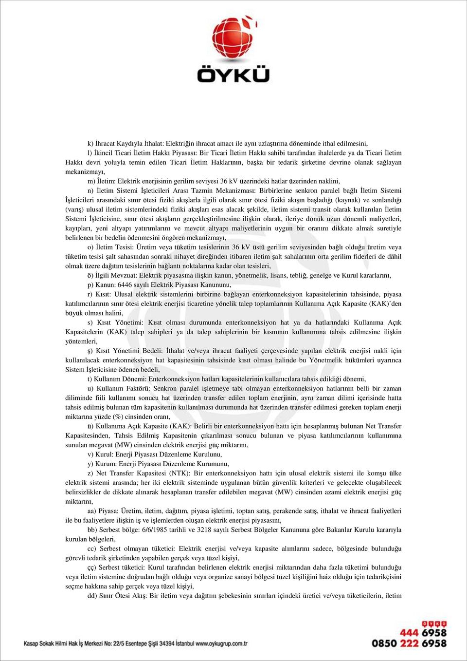 üzerindeki hatlar üzerinden naklini, n) İletim Sistemi İşleticileri Arası Tazmin Mekanizması: Birbirlerine senkron paralel bağlı İletim Sistemi İşleticileri arasındaki sınır ötesi fiziki akışlarla