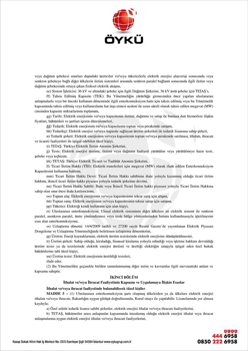 şebeke için TEİAŞ ı, ff) Tahsis Edilmiş Kapasite (TEK): Bu Yönetmeliğin yürürlüğe girmesinden önce yapılan uluslararası anlaşmalarla veya bir önceki kullanım döneminde ilgili enterkonneksiyon hattı