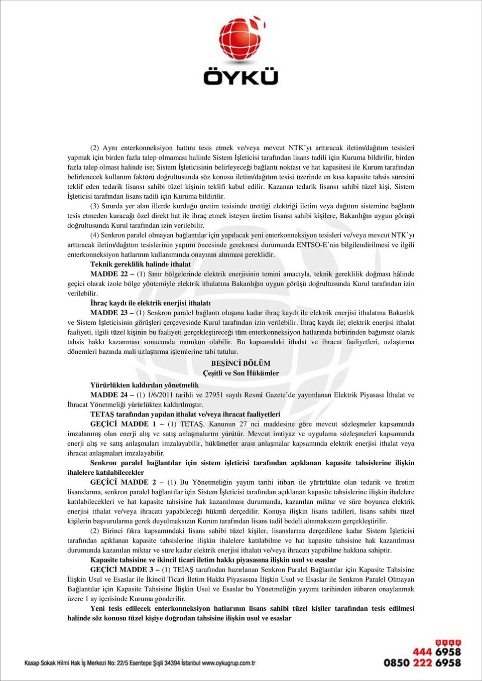 konusu iletim/dağıtım tesisi üzerinde en kısa kapasite tahsis süresini teklif eden tedarik lisansı sahibi tüzel kişinin teklifi kabul edilir.