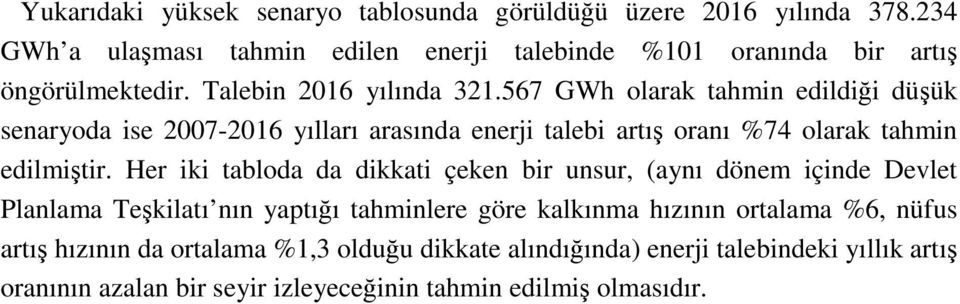 567 GWh olarak tahmin edildiği düşük senaryoda ise 2007-2016 yılları arasında enerji talebi artış oranı %74 olarak tahmin edilmiştir.