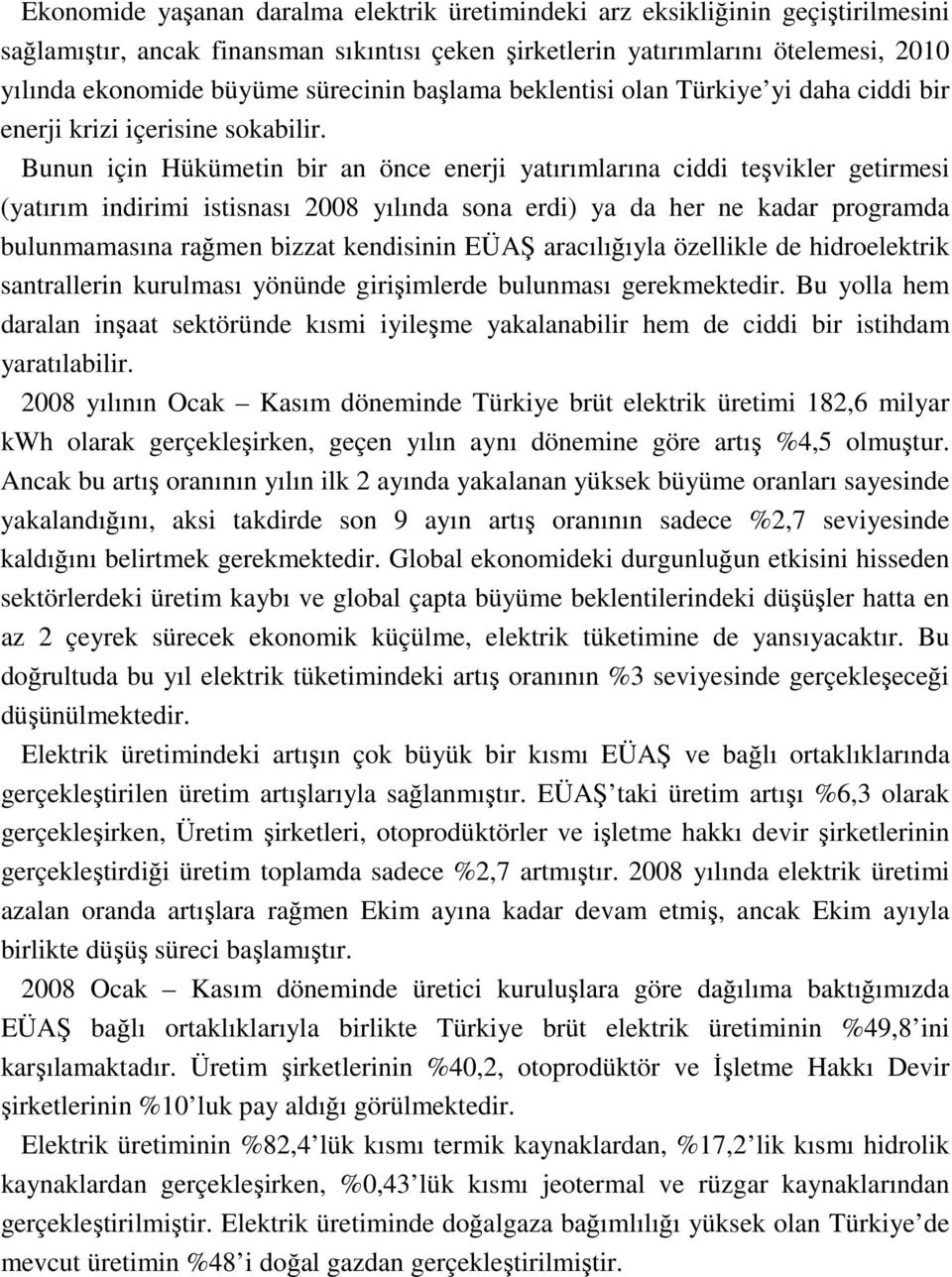 Bunun için Hükümetin bir an önce enerji yatırımlarına ciddi teşvikler getirmesi (yatırım indirimi istisnası 2008 yılında sona erdi) ya da her ne kadar programda bulunmamasına rağmen bizzat kendisinin