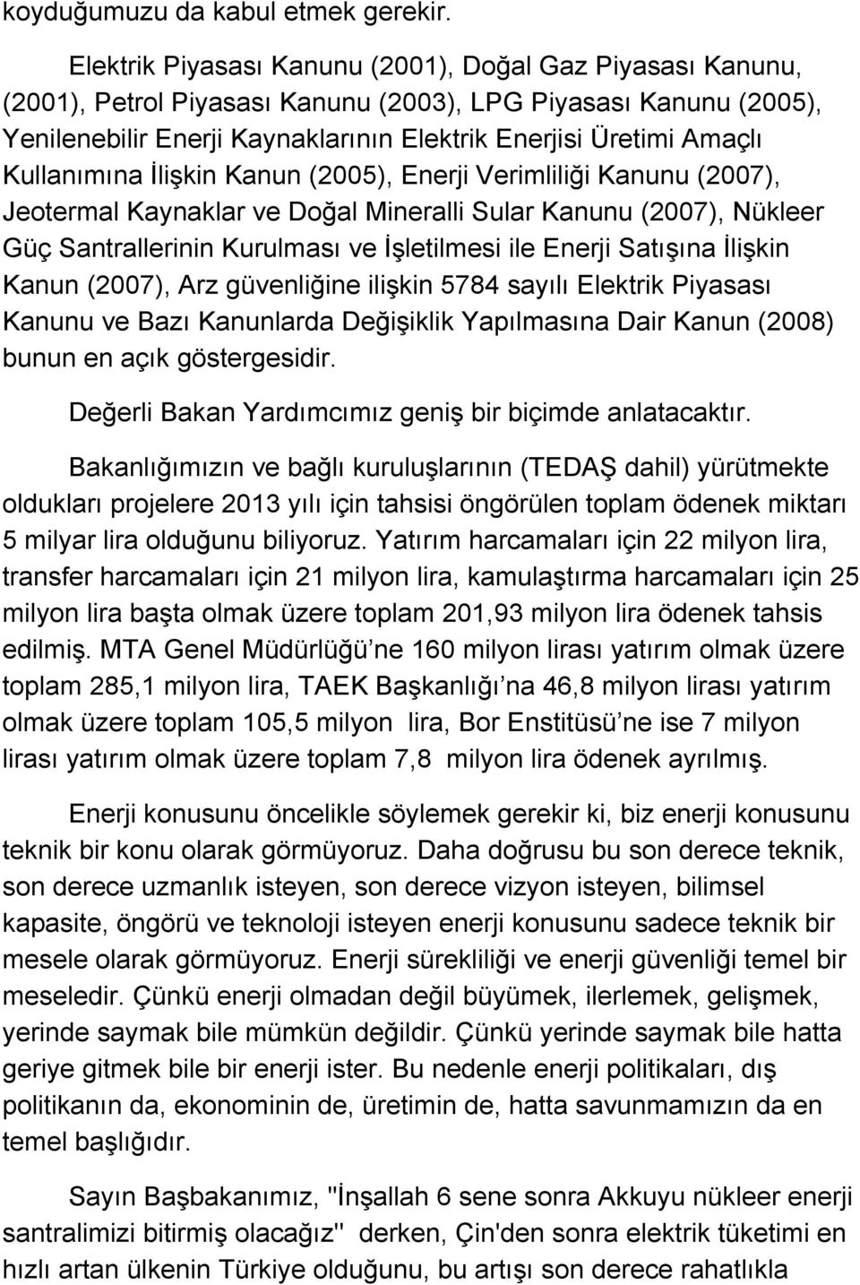 Kullanımına İlişkin Kanun (2005), Enerji Verimliliği Kanunu (2007), Jeotermal Kaynaklar ve Doğal Mineralli Sular Kanunu (2007), Nükleer Güç Santrallerinin Kurulması ve İşletilmesi ile Enerji Satışına