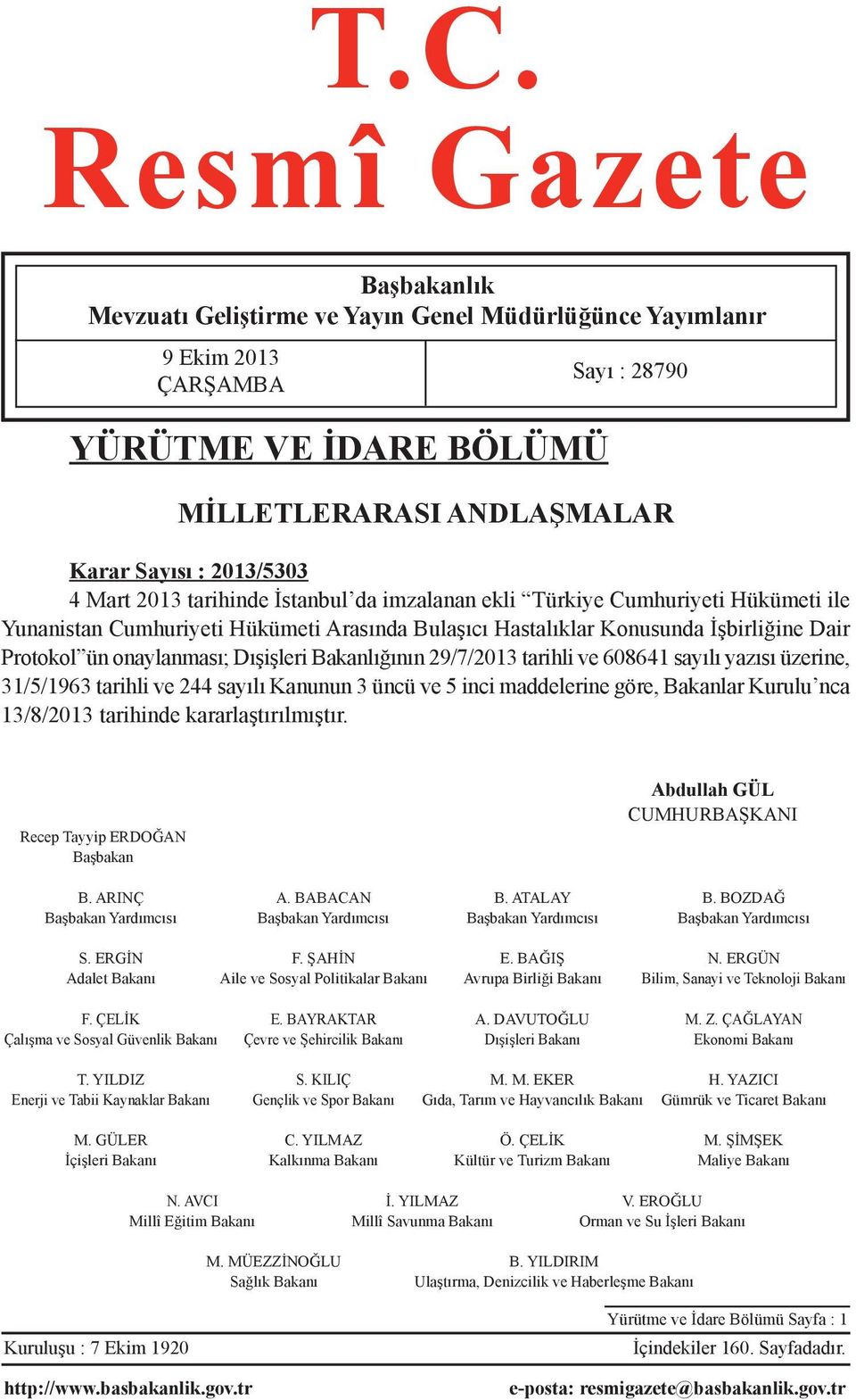 Dışişleri Bakanlığının 29/7/2013 tarihli ve 608641 sayılı yazısı üzerine, 31/5/1963 tarihli ve 244 sayılı Kanunun 3 üncü ve 5 inci maddelerine göre, Bakanlar Kurulu nca 13/8/2013 tarihinde