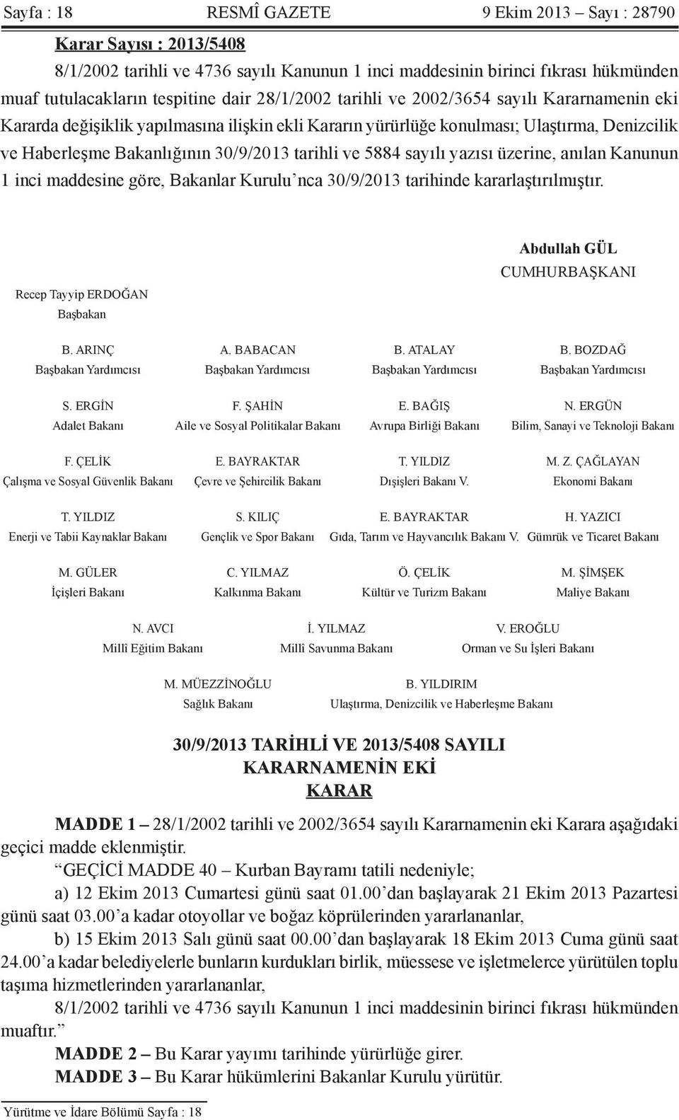 5884 sayılı yazısı üzerine, anılan Kanunun 1 inci maddesine göre, Bakanlar Kurulu nca 30/9/2013 tarihinde kararlaştırılmıştır. Recep Tayyip ERDOĞAN Başbakan Abdullah GÜL CUMHURBAŞKANI B. ARINÇ A.