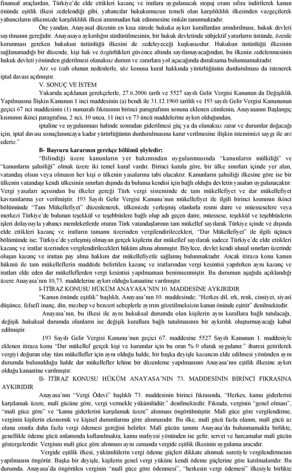 Öte yandan, Anayasal düzenin en kısa sürede hukuka aykırı kurallardan arındırılması, hukuk devleti sayılmanın gereğidir.