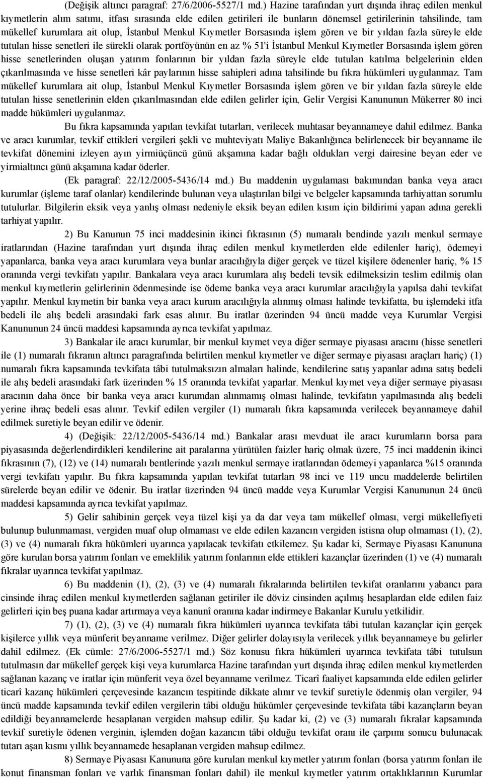 İstanbul Menkul Kıymetler Borsasında işlem gören ve bir yıldan fazla süreyle elde tutulan hisse senetleri ile sürekli olarak portföyünün en az % 51'i İstanbul Menkul Kıymetler Borsasında işlem gören