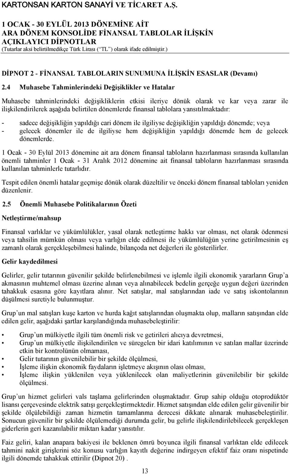 finansal tablolara yansıtılmaktadır: - sadece değişikliğin yapıldığı cari dönem ile ilgiliyse değişikliğin yapıldığı dönemde; veya - gelecek dönemler ile de ilgiliyse hem değişikliğin yapıldığı