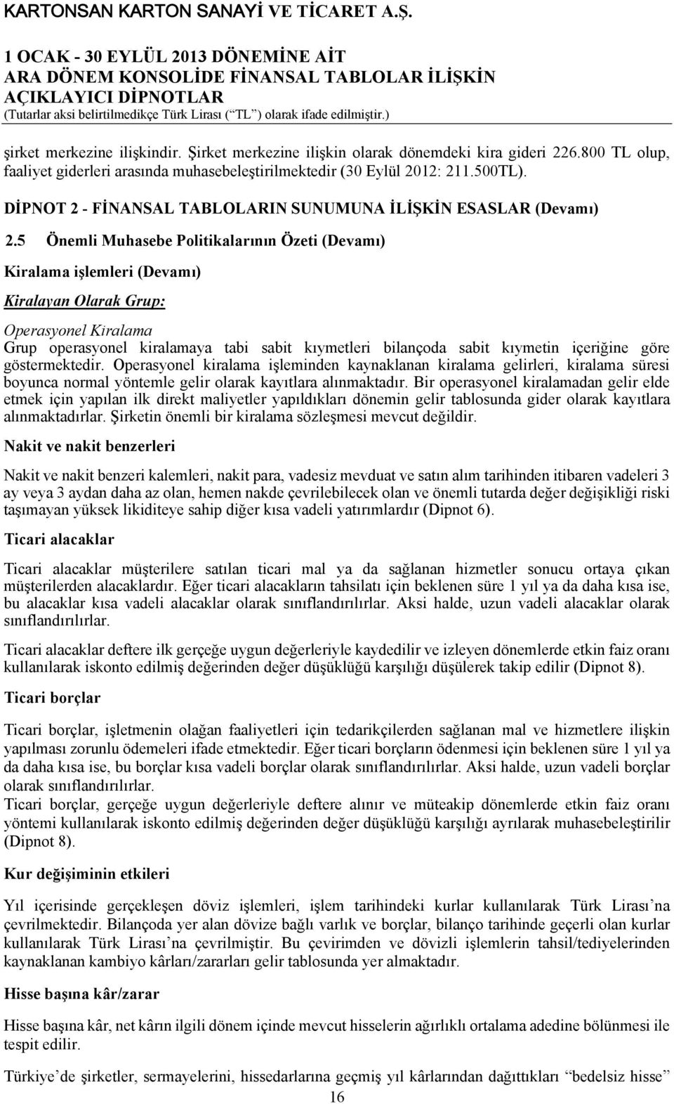 5 Önemli Muhasebe Politikalarının Özeti (Devamı) Kiralama işlemleri (Devamı) Kiralayan Olarak Grup: Operasyonel Kiralama Grup operasyonel kiralamaya tabi sabit kıymetleri bilançoda sabit kıymetin