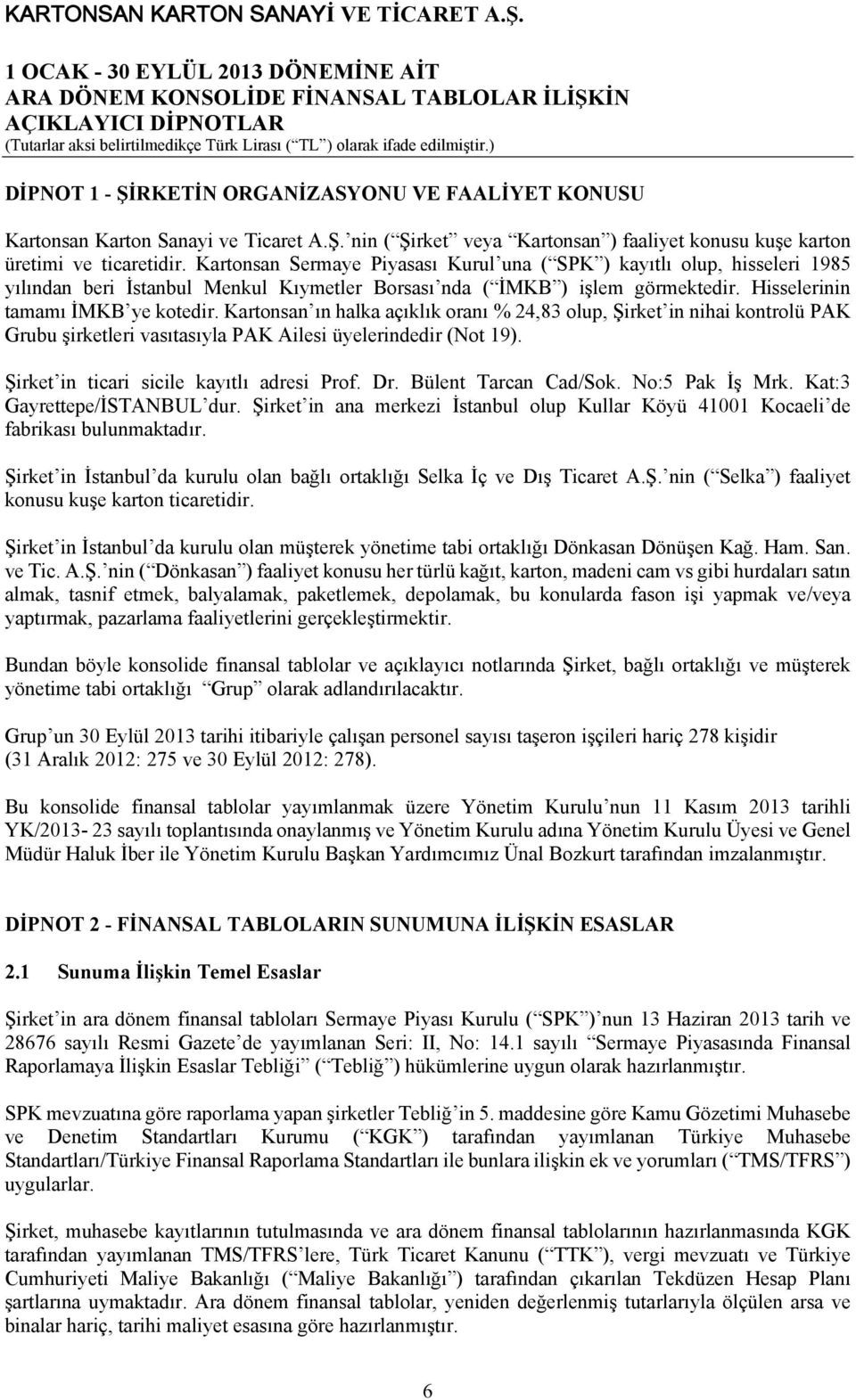 Kartonsan ın halka açıklık oranı % 24,83 olup, Şirket in nihai kontrolü PAK Grubu şirketleri vasıtasıyla PAK Ailesi üyelerindedir (Not 19). Şirket in ticari sicile kayıtlı adresi Prof. Dr.