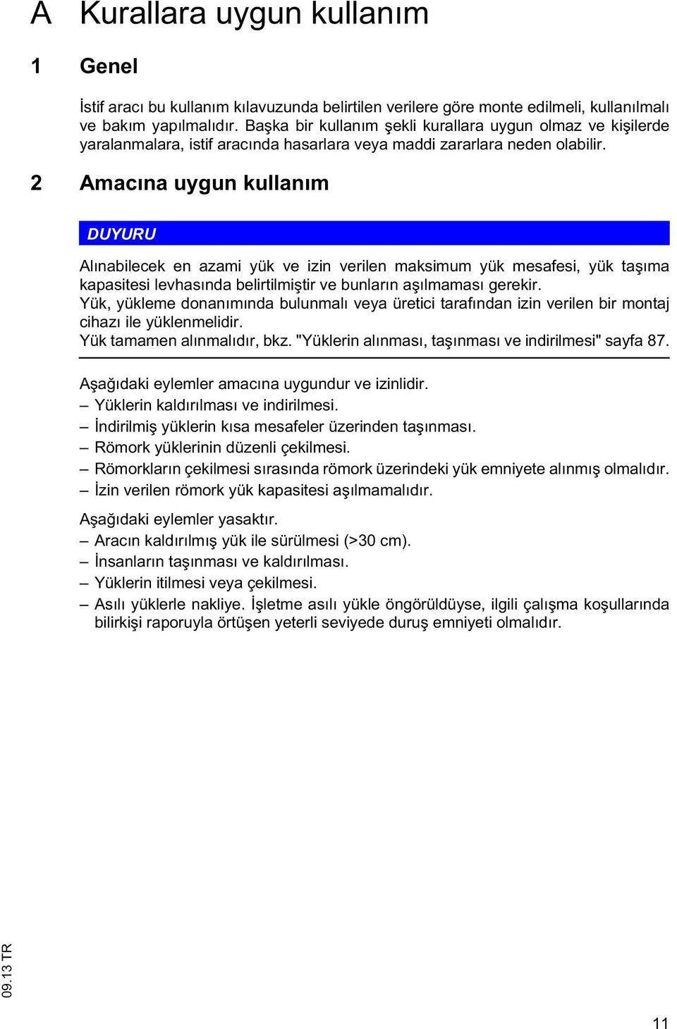 2 Amacına uygun kullanım DUYURU Alınabilecek en azami yük ve izin verilen maksimum yük mesafesi, yük a ıma kapasiesi levhasında belirilmi ir ve bunların a ılmaması gerekir.