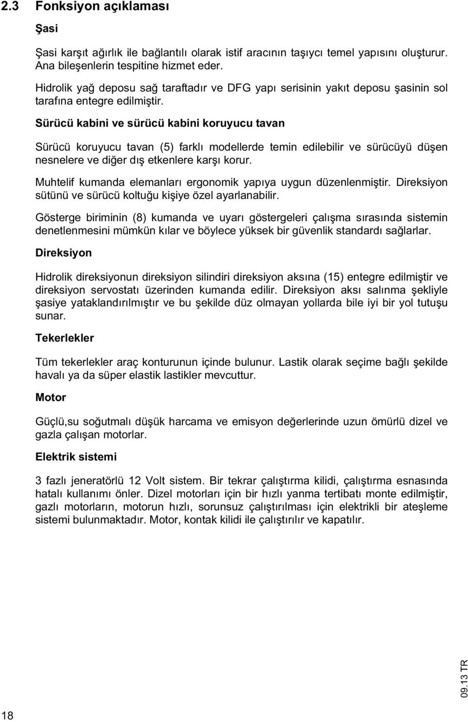 Sürücü kabini ve sürücü kabini koruyucu avan Sürücü koruyucu avan (5) farklı modellerde emin edilebilir ve sürücüyü dü en nesnelere ve di er dı ekenlere kar ı korur.