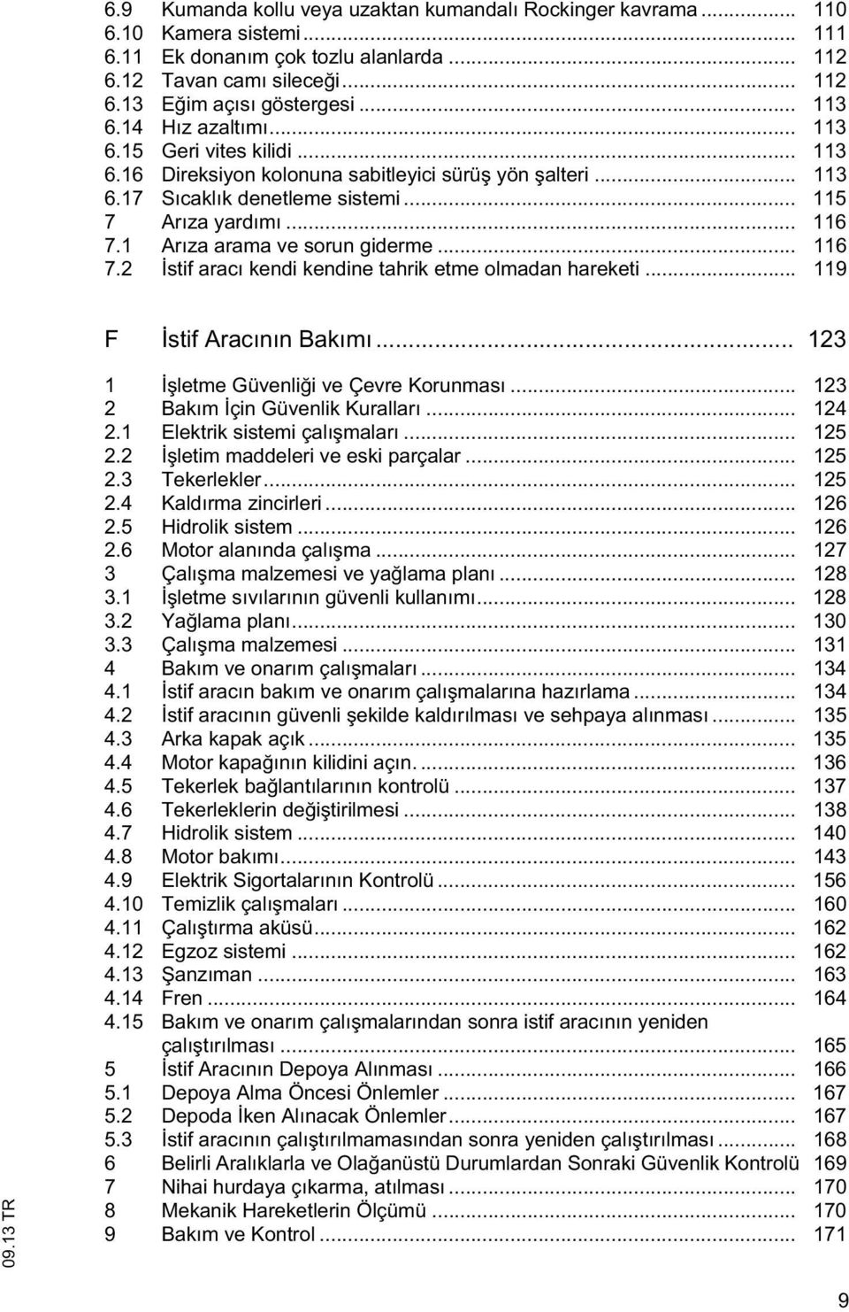 1 Arıza arama ve sorun giderme... 116 7.2 sif aracı kendi kendine ahrik eme olmadan harekei... 119 F sif Aracının Bakımı... 123 1 leme Güvenli i ve Çevre Korunması... 123 2 Bakım çin Güvenlik Kuralları.