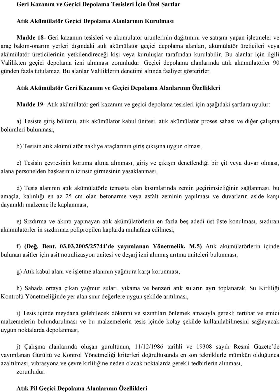 tarafından kurulabilir. Bu alanlar için ilgili Valilikten geçici depolama izni alınması zorunludur. Geçici depolama alanlarında atık akümülatörler 90 günden fazla tutulamaz.