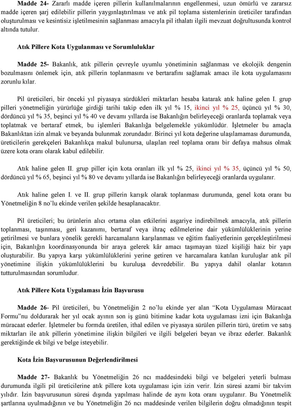 Atık Pillere Kota Uygulanması ve Sorumluluklar Madde 25- Bakanlık, atık pillerin çevreyle uyumlu yönetiminin sağlanması ve ekolojik dengenin bozulmasını önlemek için, atık pillerin toplanmasını ve