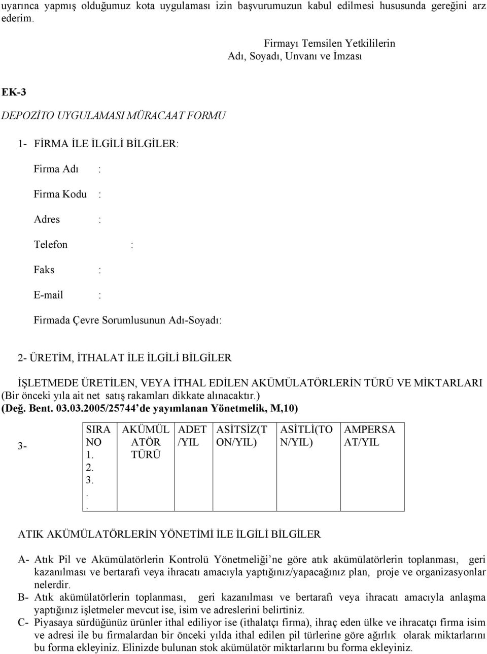 Çevre Sorumlusunun Adı-Soyadı: 2- ÜRETİM, İTHALAT İLE İLGİLİ BİLGİLER İŞLETMEDE ÜRETİLEN, VEYA İTHAL EDİLEN AKÜMÜLATÖRLERİN TÜRÜ VE MİKTARLARI (Bir önceki yıla ait net satış rakamları dikkate