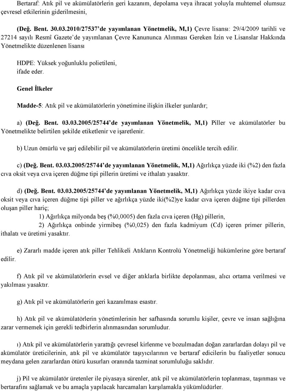 düzenlenen lisansı HDPE: Yüksek yoğunluklu polietileni, ifade eder. Genel İlkeler Madde-5: Atık pil ve akümülatörlerin yönetimine ilişkin ilkeler şunlardır; a) (Değ. Bent. 03.