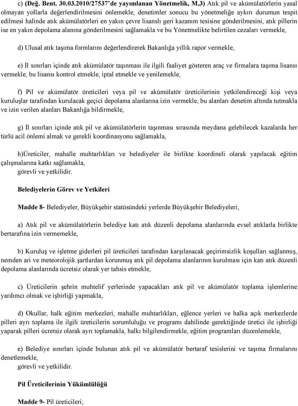 atık akümülatörleri en yakın çevre lisanslı geri kazanım tesisine gönderilmesini, atık pillerin ise en yakın depolama alanına gönderilmesini sağlamakla ve bu Yönetmelikte belirtilen cezaları