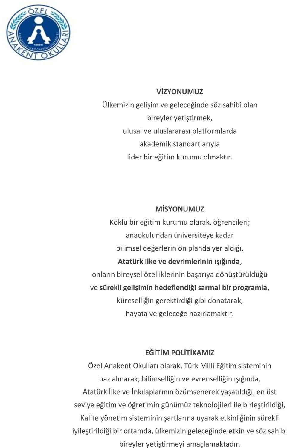 özelliklerinin başarıya dönüştürüldüğü ve sürekli gelişimin hedeflendiği sarmal bir programla, küreselliğin gerektirdiği gibi donatarak, hayata ve geleceğe hazırlamaktır.