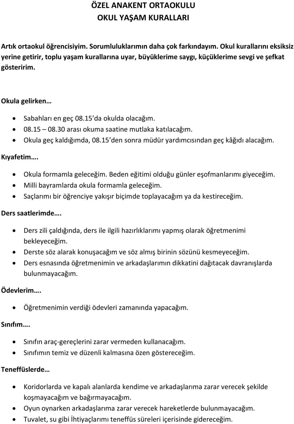 30 arası okuma saatine mutlaka katılacağım. Okula geç kaldığımda, 08.15 den sonra müdür yardımcısından geç kâğıdı alacağım. Kıyafetim. Okula formamla geleceğim.