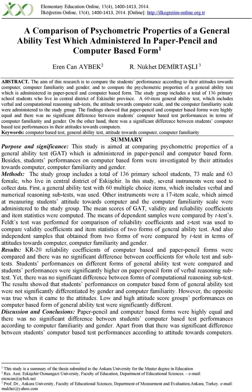 The aim of this research is to compare the students performance according to their attitudes towards computer, computer familiarity and gender; and to compare the psychometric properties of a general