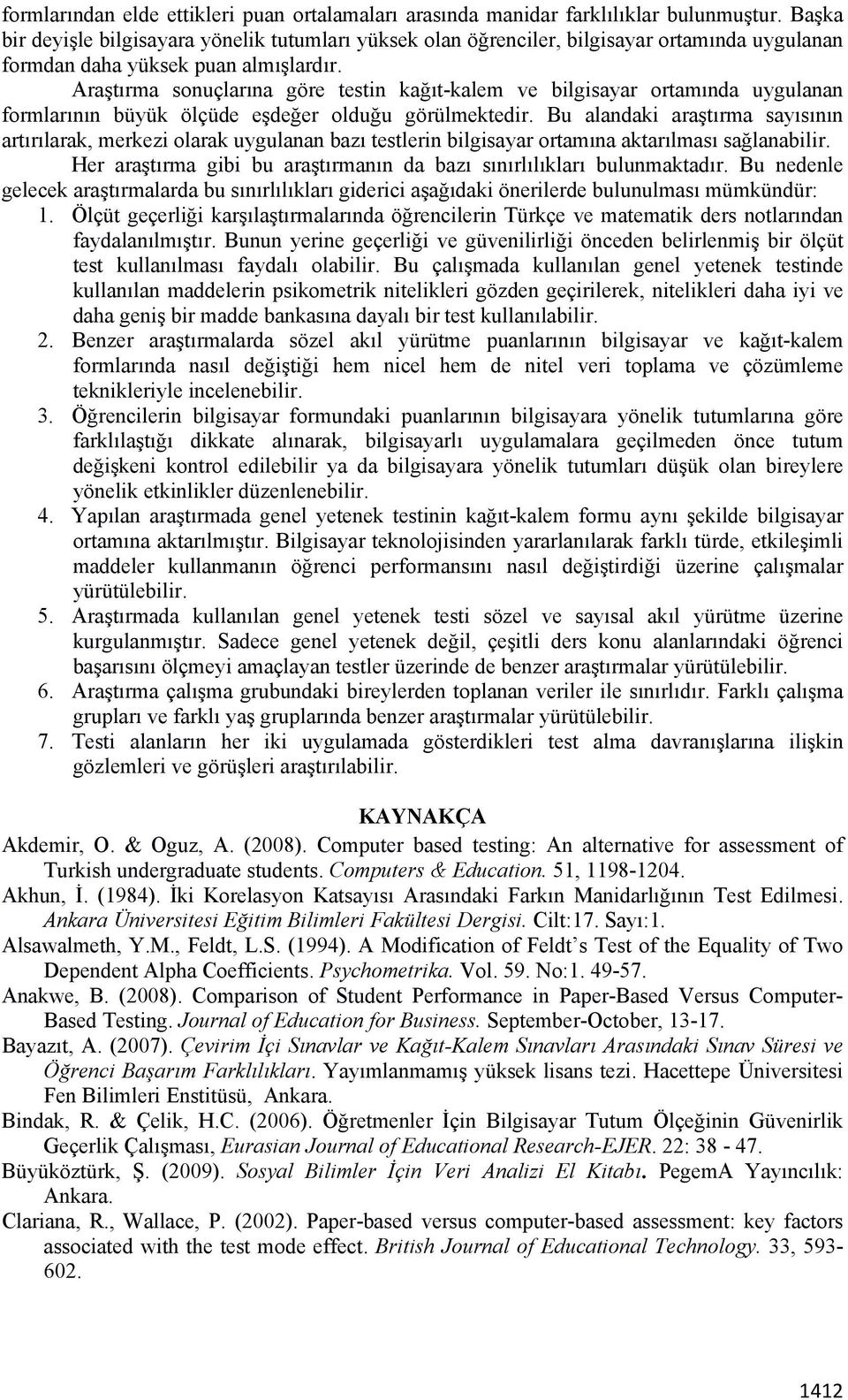 Araştırma sonuçlarına göre testin kağıt-kalem ve bilgisayar ortamında uygulanan formlarının büyük ölçüde eşdeğer olduğu görülmektedir.