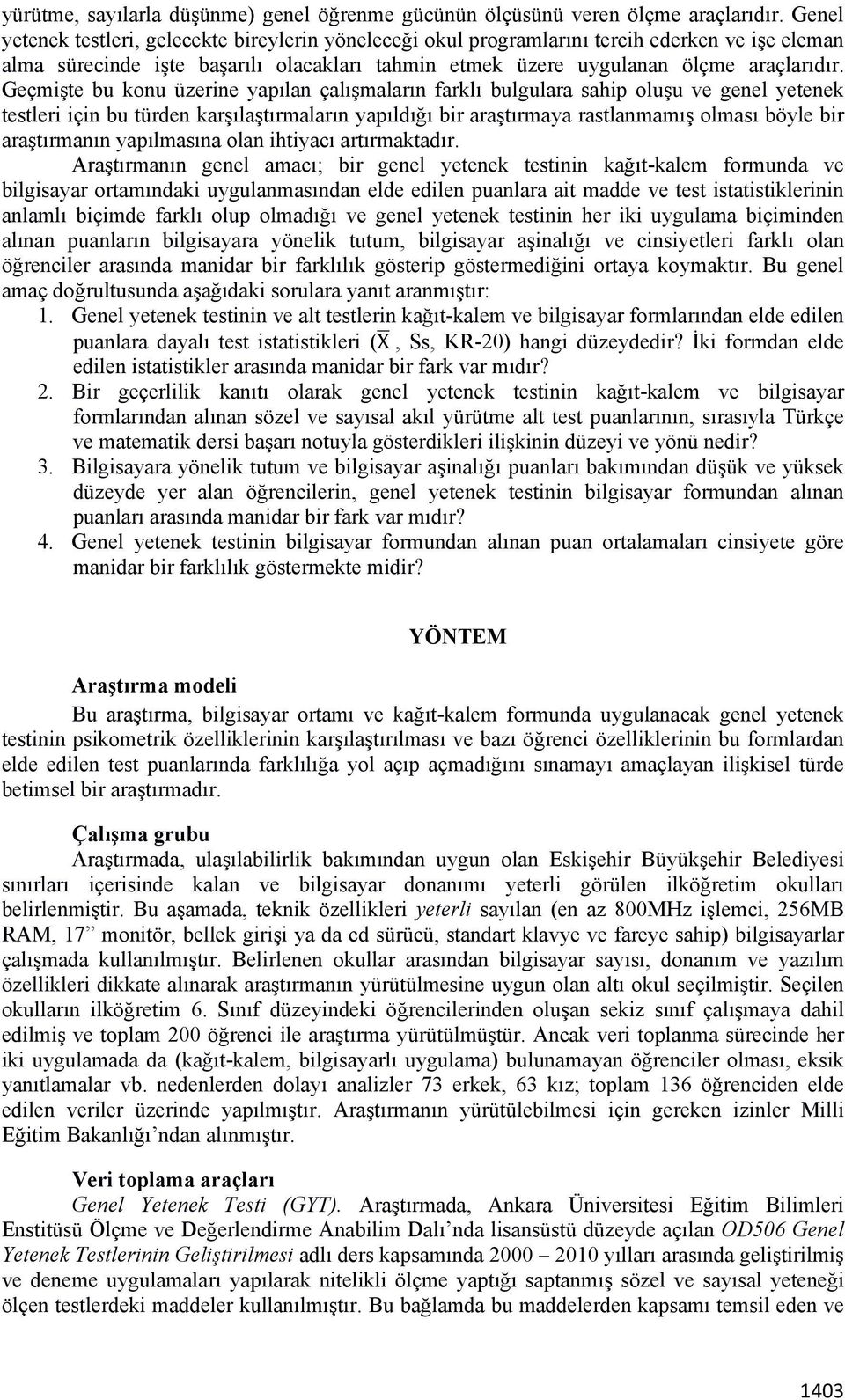 Geçmişte bu konu üzerine yapılan çalışmaların farklı bulgulara sahip oluşu ve genel yetenek testleri için bu türden karşılaştırmaların yapıldığı bir araştırmaya rastlanmamış olması böyle bir