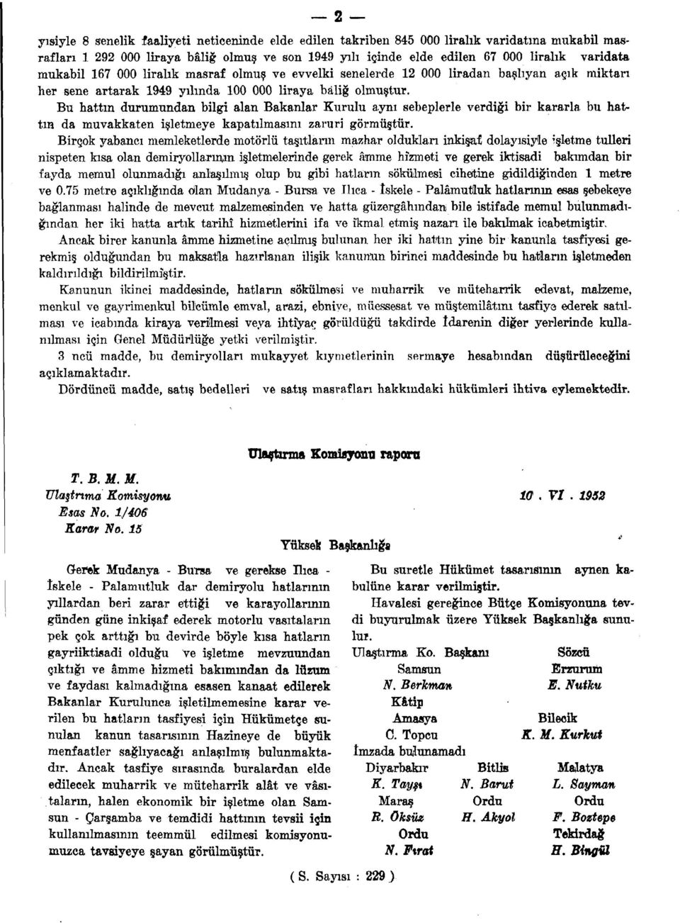 Bu hattın durumundan bilgi alan Bakanlar Kurulu aynı sebeplerle verdiği bir kararla bu hattın da muvakkaten işletmeye kapatılmasını zaruri görmüştür.