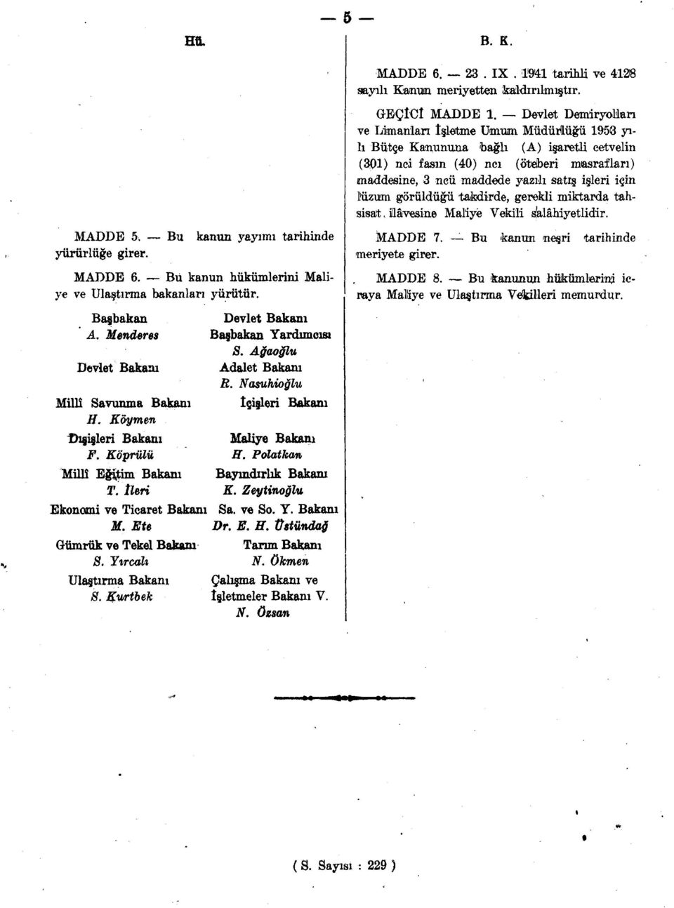 Ağaoğlu Adalet Bakanı R. Nasuhioğlu içişleri Bakanı Maliye Bakanı H. Polatkan Bayındırlık Bakanı K. Zeytinoğlu Sa. ve So. Y. Bakanı Dr. E. H. Üstündağ Taran Bakanı N.