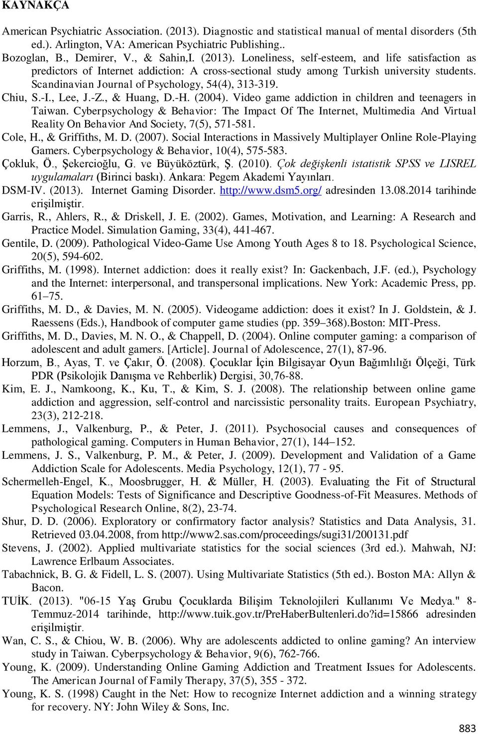 Scandinavian Journal of Psychology, 54(4), 313-319. Chiu, S.-I., Lee, J.-Z., & Huang, D.-H. (2004). Video game addiction in children and teenagers in Taiwan.