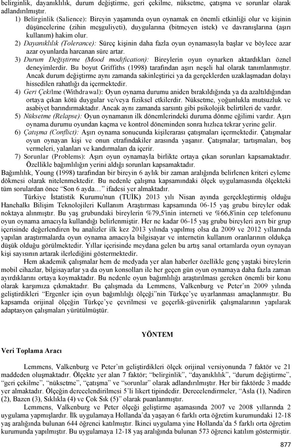 olur. 2) Dayanıklılık (Tolerance): Süreç kişinin daha fazla oyun oynamasıyla başlar ve böylece azar azar oyunlarda harcanan süre artar.