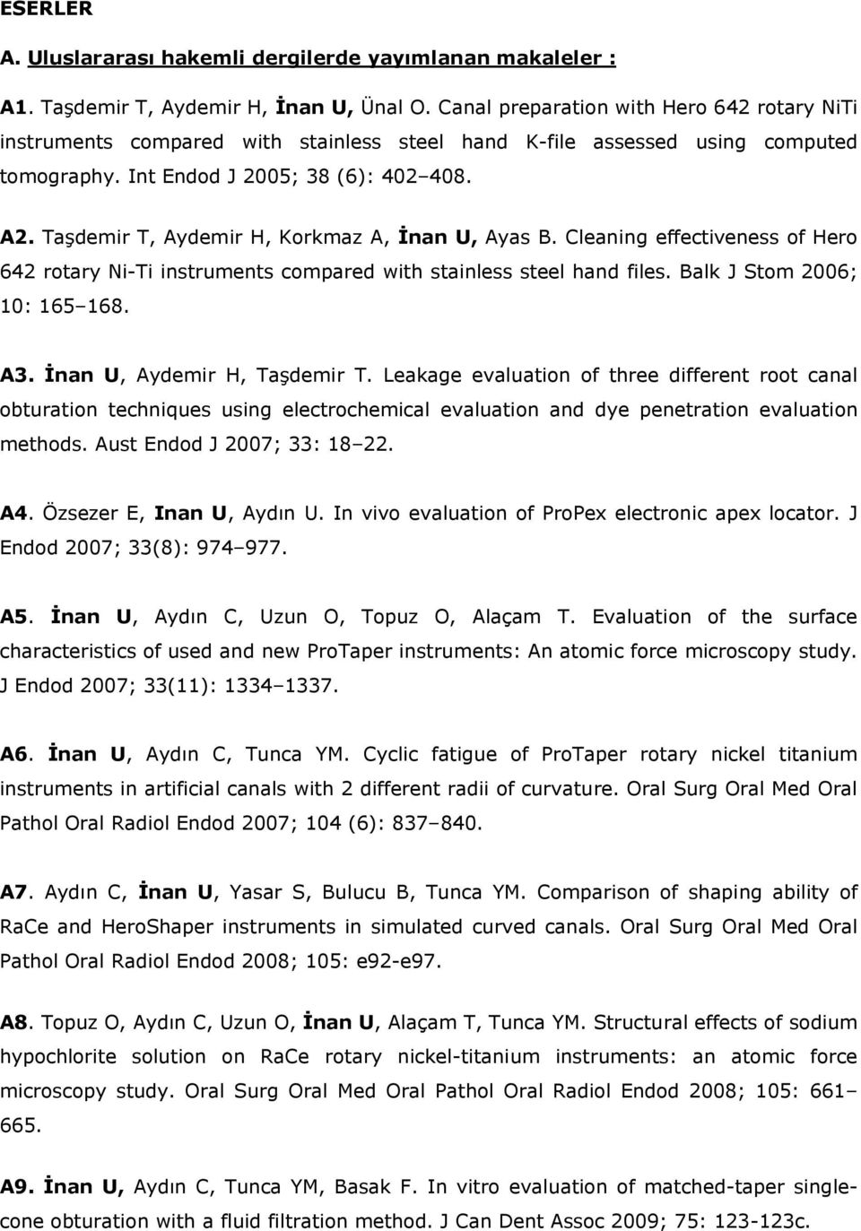 Taşdemir T, Aydemir H, Korkmaz A, İnan U, Ayas B. Cleaning effectiveness of Hero 642 rotary Ni-Ti instruments compared with stainless steel hand files. Balk J Stom 2006; 10: 165 168. A3.