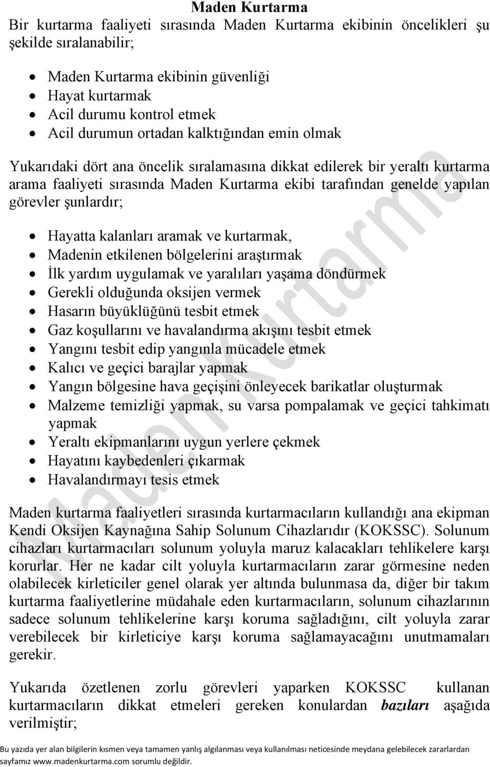 şunlardır; Hayatta kalanları aramak ve kurtarmak, Madenin etkilenen bölgelerini araştırmak İlk yardım uygulamak ve yaralıları yaşama döndürmek Gerekli olduğunda oksijen vermek Hasarın büyüklüğünü