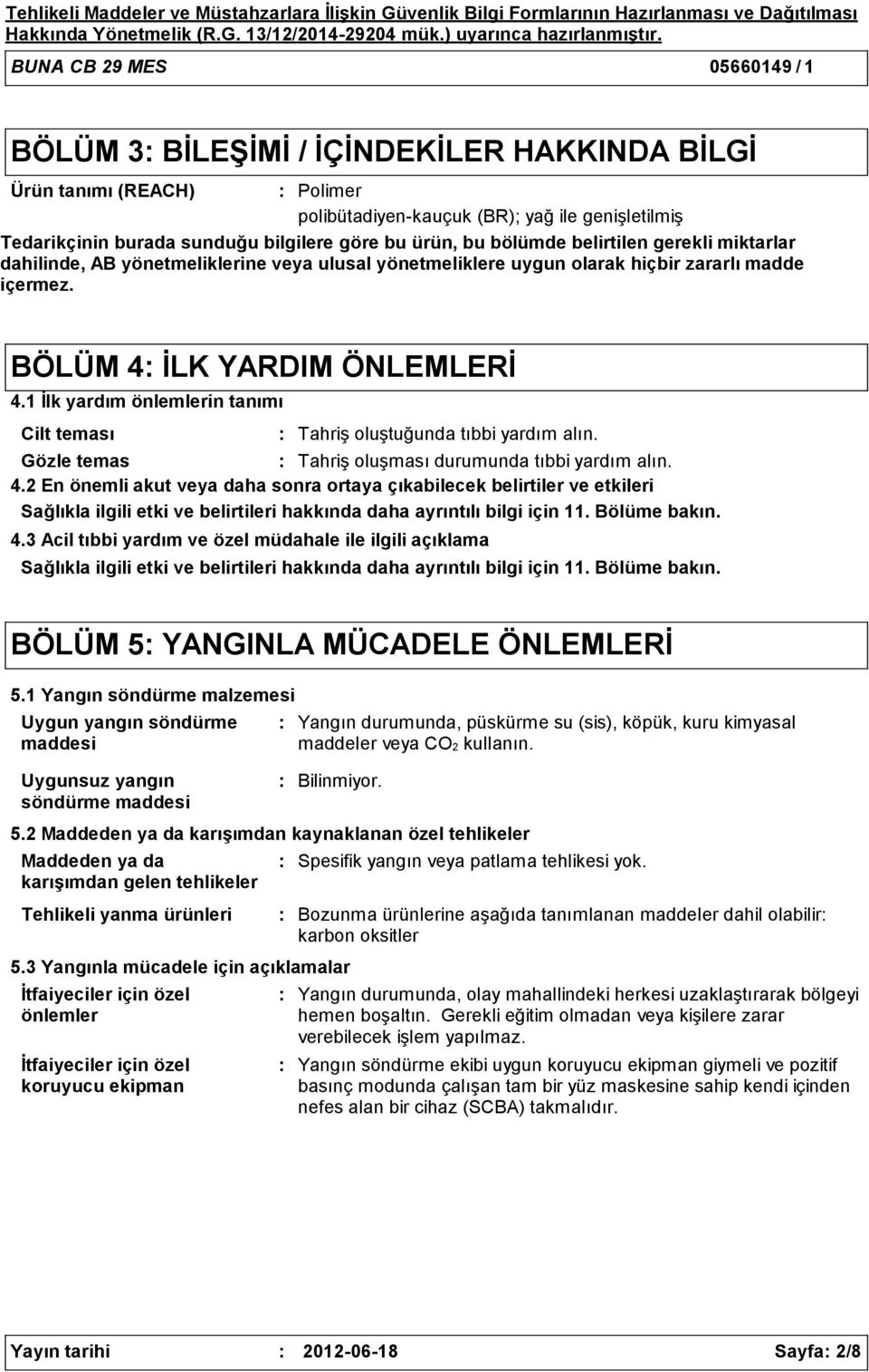 gerekli miktarlar dahilinde, AB yönetmeliklerine veya ulusal yönetmeliklere uygun olarak hiçbir zararlı madde içermez. BÖLÜM 4 İLK YARDIM ÖNLEMLERİ 4.