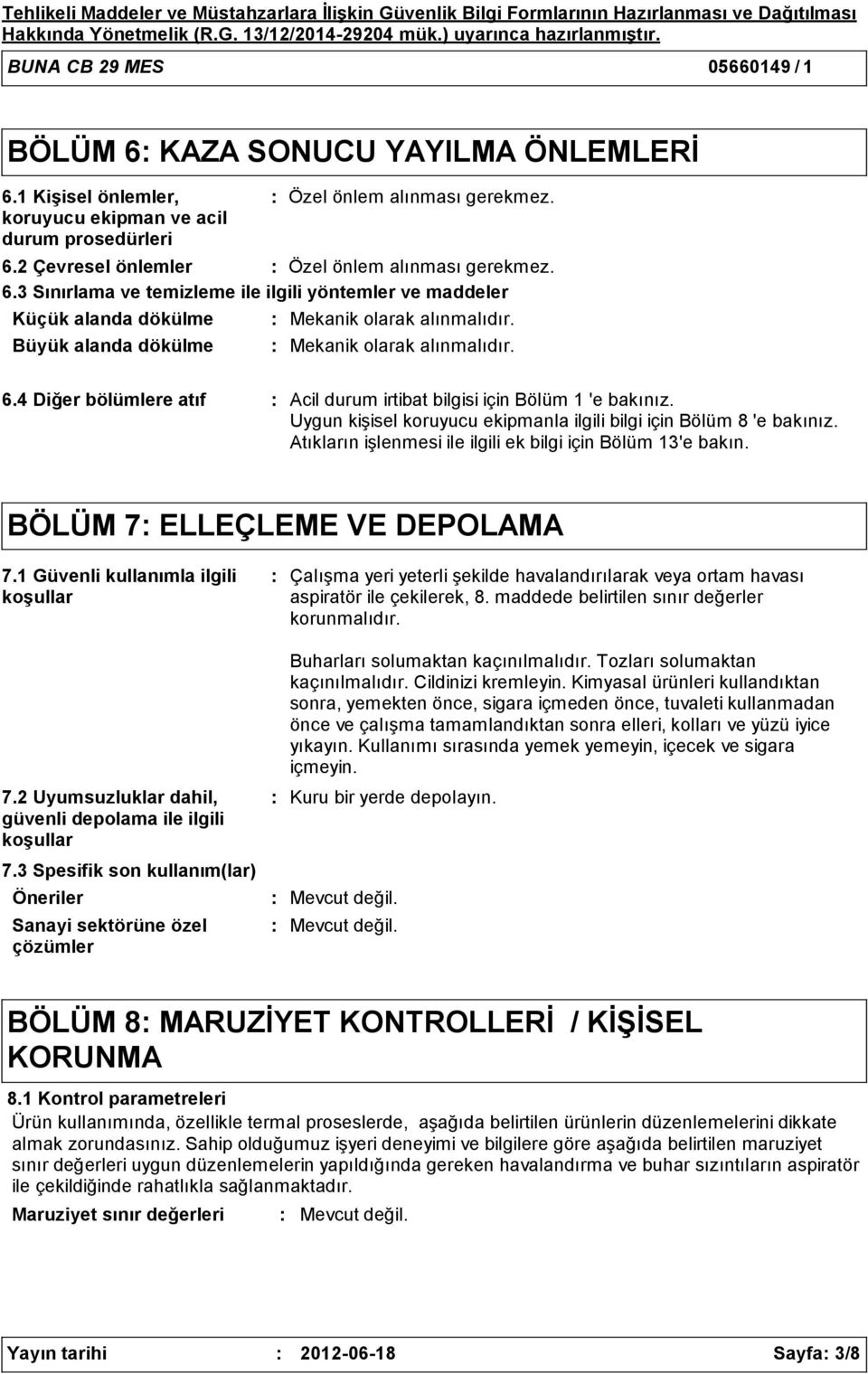 Büyük alanda dökülme Özel önlem alınması gerekmez. Mekanik olarak alınmalıdır. 6.4 Diğer bölümlere atıf Acil durum irtibat bilgisi için Bölüm 1 'e bakınız.