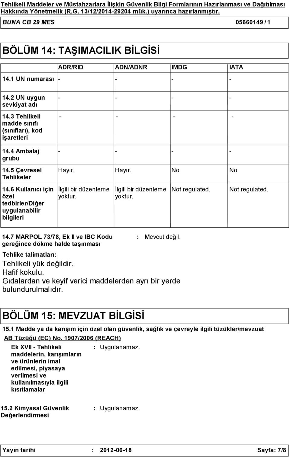 6 Kullanıcı için özel tedbirler/diğer uygulanabilir bilgileri İlgili bir düzenleme yoktur. İlgili bir düzenleme yoktur. Not regulated. Not regulated. 14.