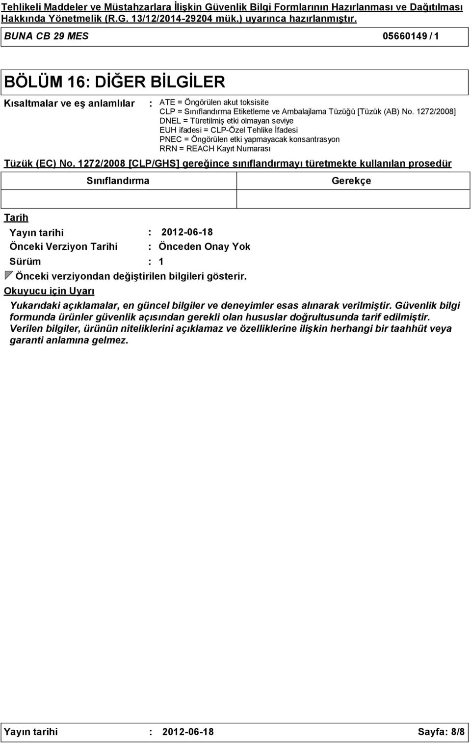 1272/2008] DNEL = Türetilmiş etki olmayan seviye EUH ifadesi = CLPÖzel Tehlike İfadesi PNEC = Öngörülen etki yapmayacak konsantrasyon RRN = REACH Kayıt Numarası Tüzük (EC) No.