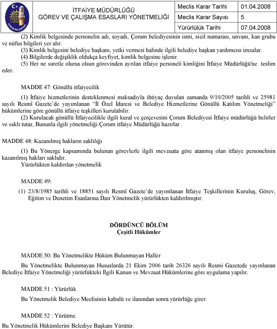 (5) Her ne suretle olursa olsun görevinden ayrılan itfaiye personeli kimliğini İtfaiye Müdürlüğü'ne teslim eder.