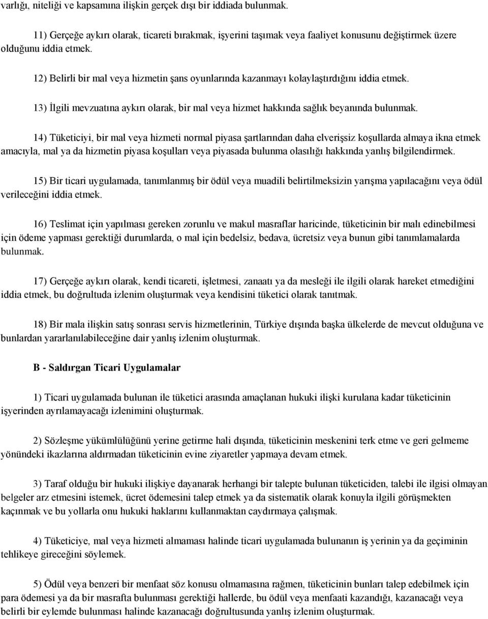 14) Tüketiciyi, bir mal veya hizmeti normal piyasa şartlarından daha elverişsiz koşullarda almaya ikna etmek amacıyla, mal ya da hizmetin piyasa koşulları veya piyasada bulunma olasılığı hakkında