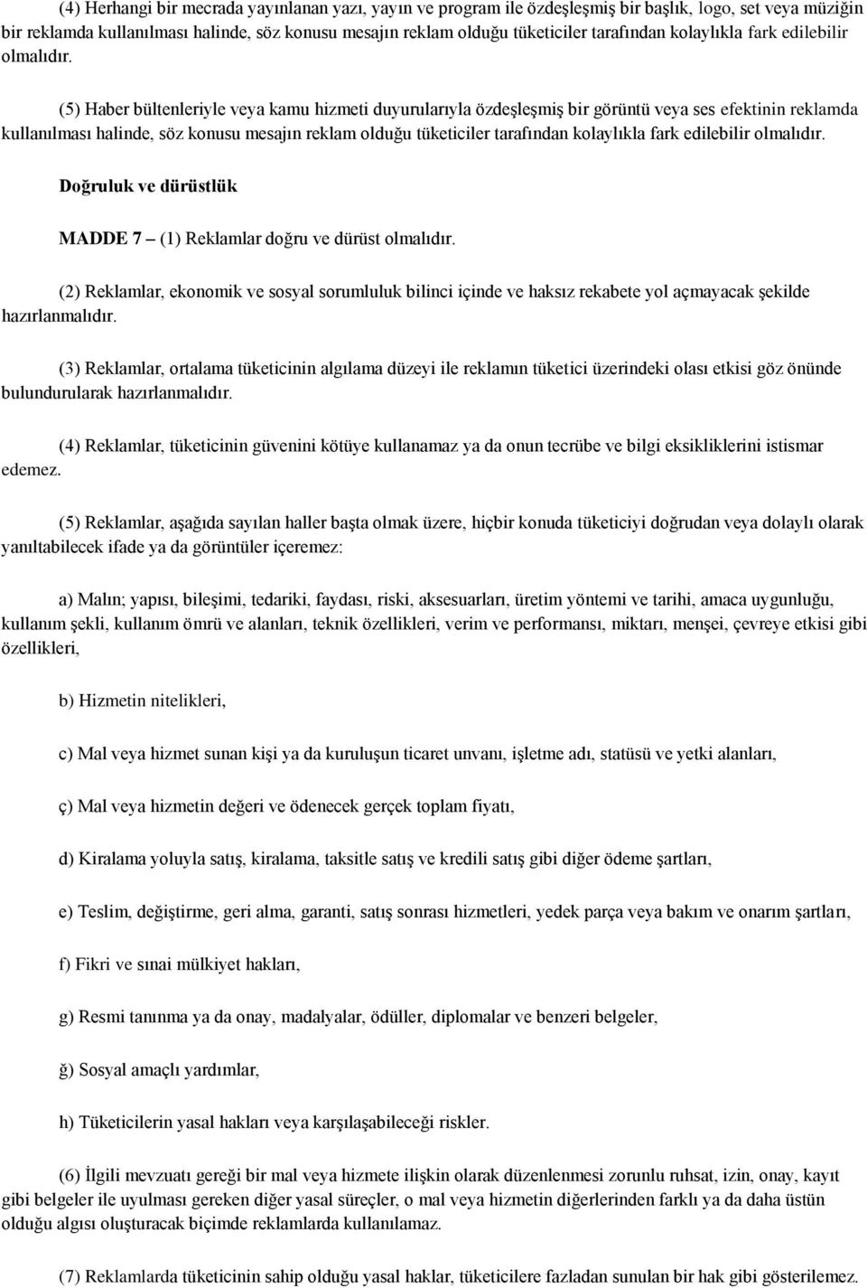 (5) Haber bültenleriyle veya kamu hizmeti duyurularıyla özdeşleşmiş bir görüntü veya ses efektinin reklamda kullanılması halinde, söz konusu mesajın reklam olduğu tüketiciler  Doğruluk ve dürüstlük