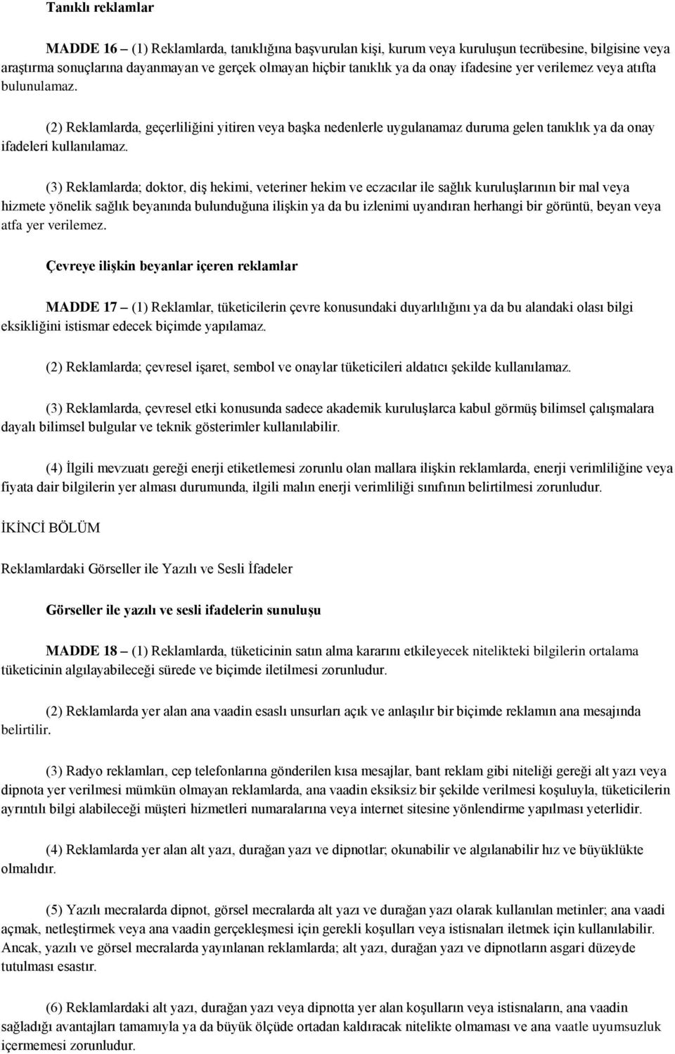 (3) Reklamlarda; doktor, diş hekimi, veteriner hekim ve eczacılar ile sağlık kuruluşlarının bir mal veya hizmete yönelik sağlık beyanında bulunduğuna ilişkin ya da bu izlenimi uyandıran herhangi bir