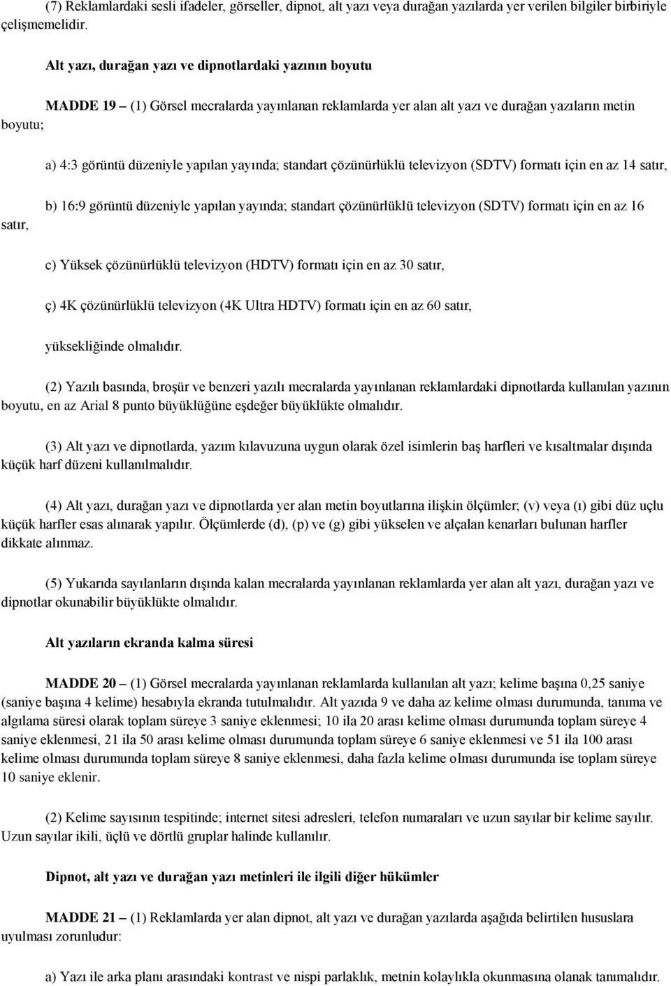 yayında; standart çözünürlüklü televizyon (SDTV) formatı için en az 14 satır, satır, b) 16:9 görüntü düzeniyle yapılan yayında; standart çözünürlüklü televizyon (SDTV) formatı için en az 16 c) Yüksek