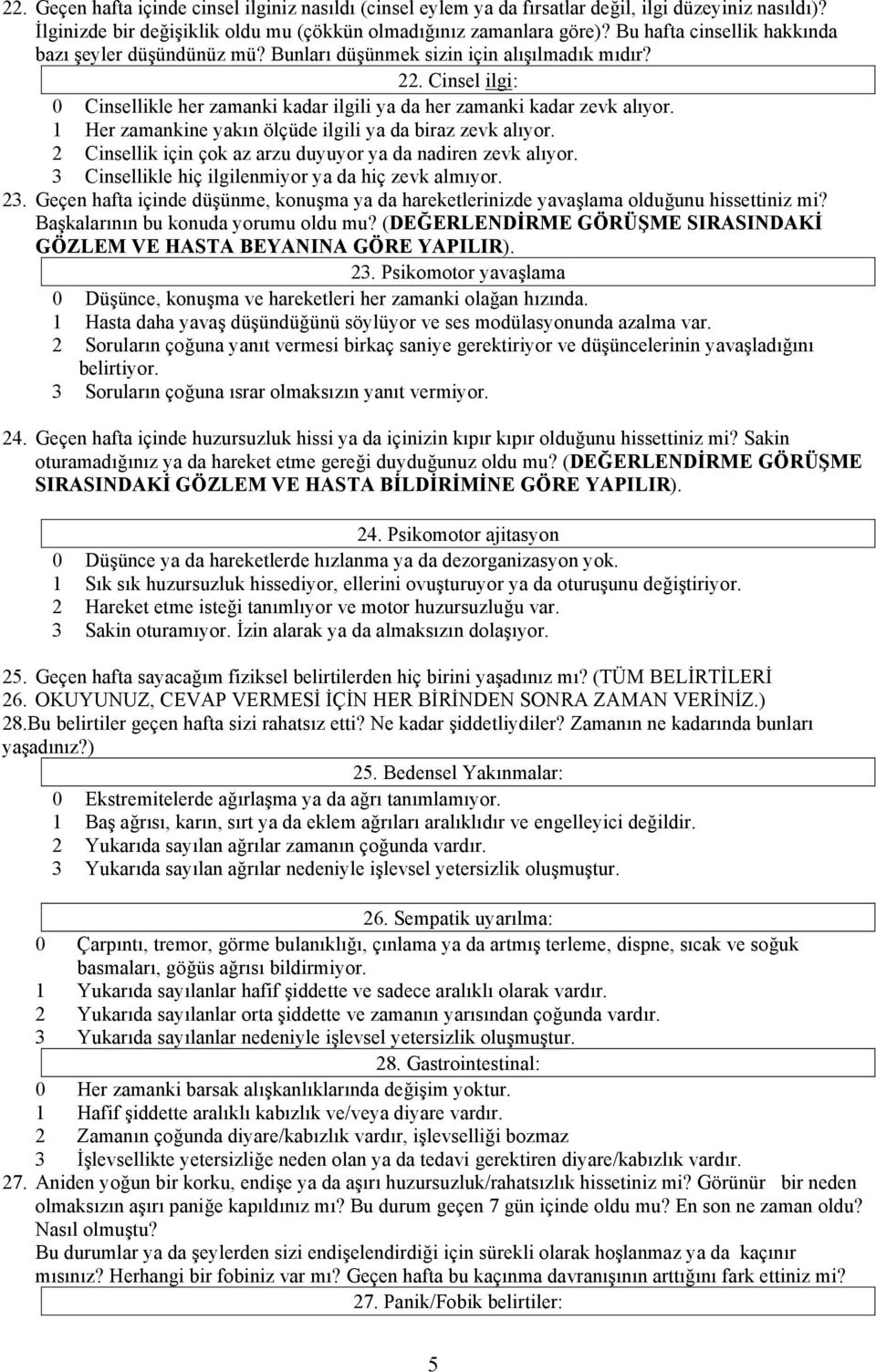 1 Her zamankine yakın ölçüde ilgili ya da biraz zevk alıyor. 2 Cinsellik için çok az arzu duyuyor ya da nadiren zevk alıyor. 3 Cinsellikle hiç ilgilenmiyor ya da hiç zevk almıyor. 23.