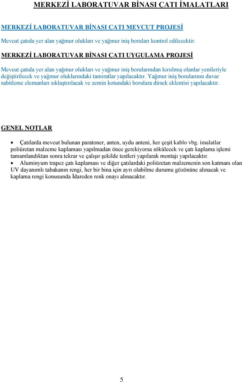 yapılacaktır. Yağmur iniş borularının duvar sabitleme elemanları sıklaştırılacak ve zemin kotundaki borulara dirsek eklentisi yapılacaktır.