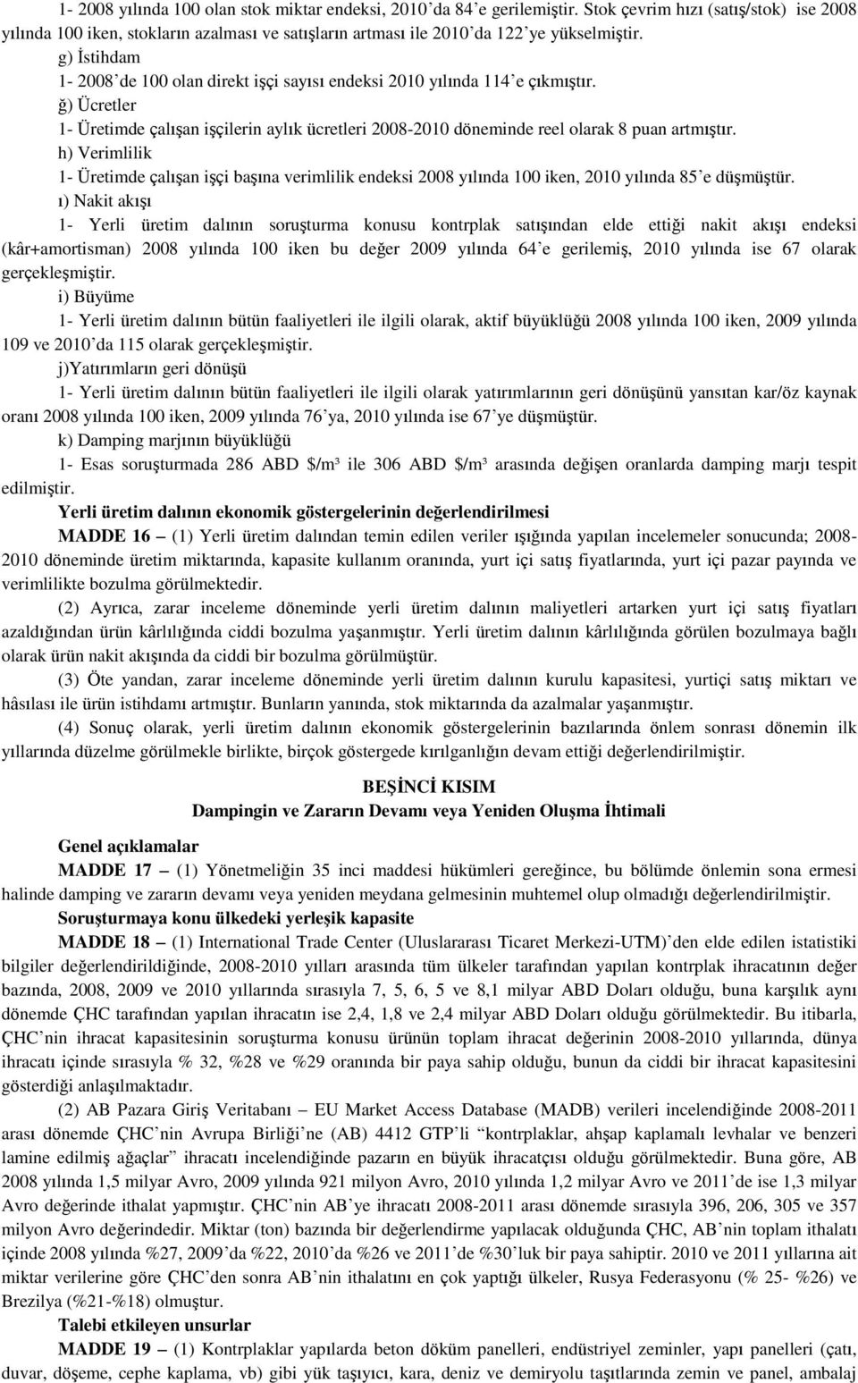 g) İstihdam 1-2008 de 100 olan direkt işçi sayısı endeksi 2010 yılında 114 e çıkmıştır. ğ) Ücretler 1- Üretimde çalışan işçilerin aylık ücretleri 2008-2010 döneminde reel olarak 8 puan artmıştır.