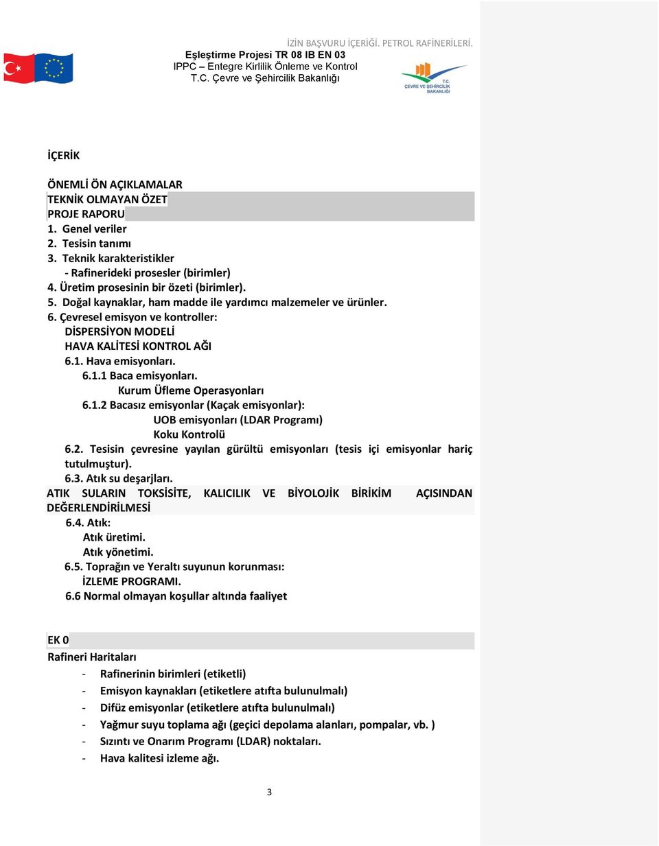 Hava emisyonları. 6.1.1 Baca emisyonları. Kurum Üfleme Operasyonları 6.1.2 Bacasız emisyonlar (Kaçak emisyonlar): UOB emisyonları (LDAR Programı) Koku Kontrolü 6.2. Tesisin çevresine yayılan gürültü emisyonları (tesis içi emisyonlar hariç tutulmuştur).